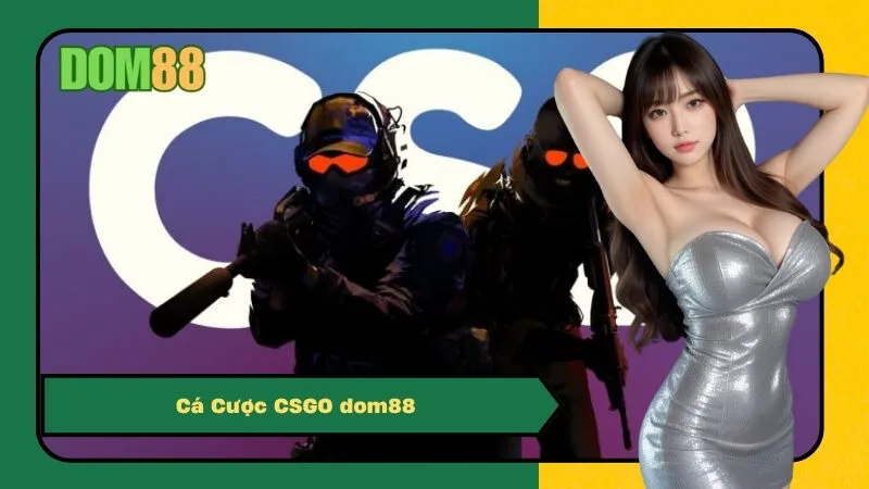 Cá Cược CSGO dom88: Kinh Nghiệm Bắt Kèo Chuẩn Từ Pro Player