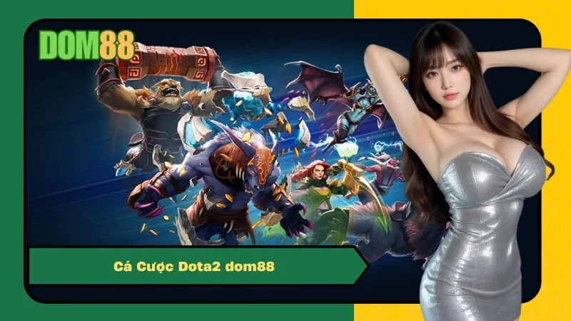 Cá Cược Dota2 dom88: Soi Kèo The International, Nhận Định Chính Xác