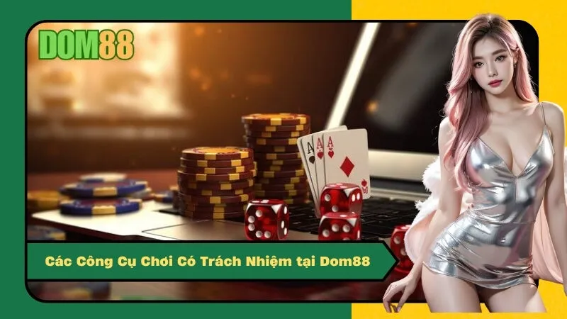 Các Công Cụ Chơi Có Trách Nhiệm tại Dom88