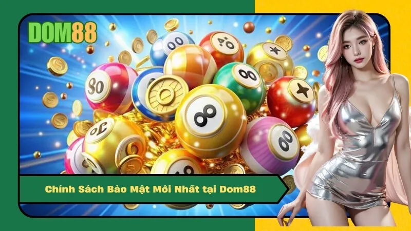 Chính Sách Bảo Mật Mới Nhất tại Dom88