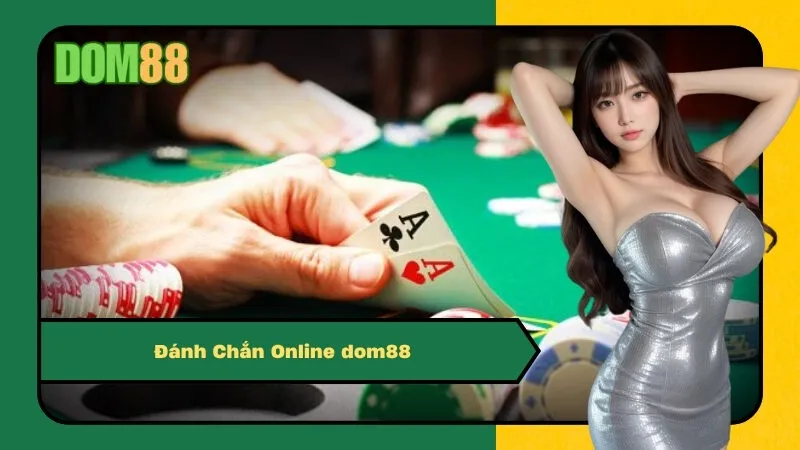 Đánh Chắn Online dom88 – Game Bài Dân Gian, Thưởng Lớn Bất Ngờ