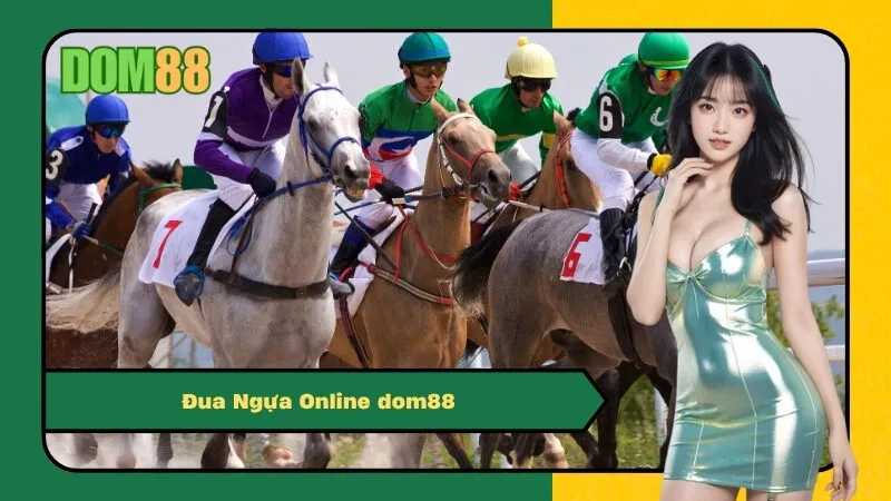 Cá Cược Đua Ngựa Online dom88: Trải Nghiệm Trường Đua Đẳng Cấp