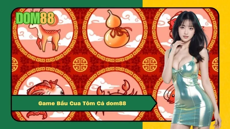 Tải Game Bầu Cua Tôm Cá dom88 và Mẹo Chơi Luôn Thắng