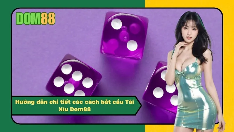 Hướng dẫn chi tiết các cách bắt cầu Tài Xỉu Dom88