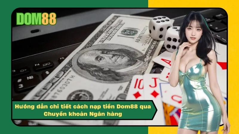 Hướng dẫn chi tiết cách nạp tiền Dom88 qua Chuyển khoản Ngân hàng