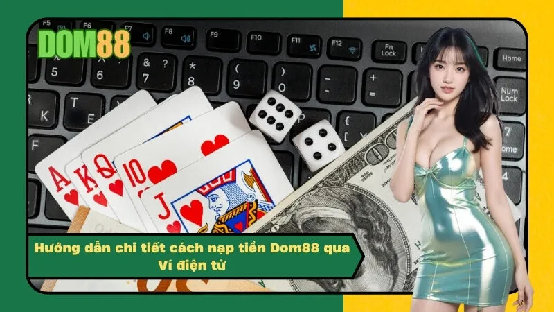 Hướng dẫn chi tiết cách nạp tiền Dom88 qua Ví điện tử