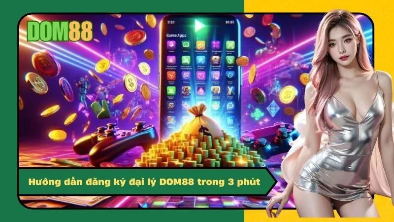 Hướng dẫn đăng ký đại lý DOM88 trong 3 phút