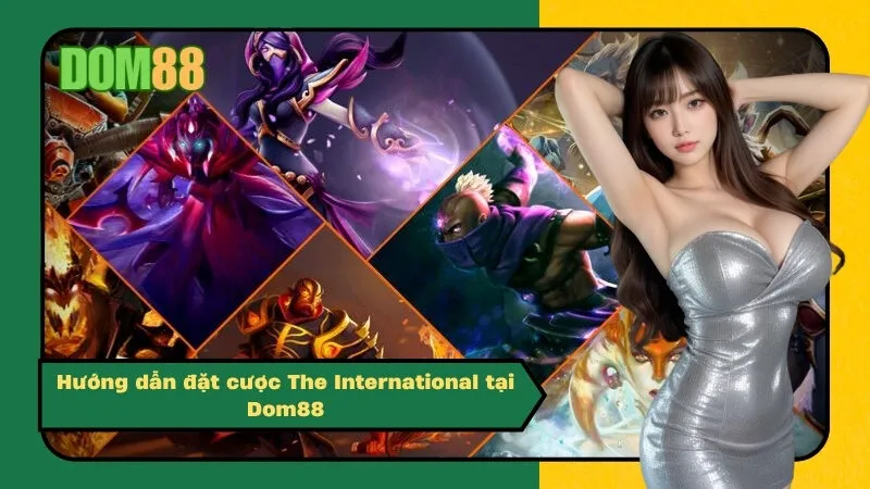 Hướng dẫn đặt cược The International tại Dom88