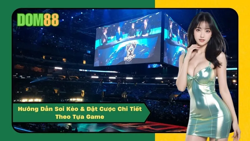 Hướng Dẫn Soi Kèo & Đặt Cược Chi Tiết Theo Tựa Game