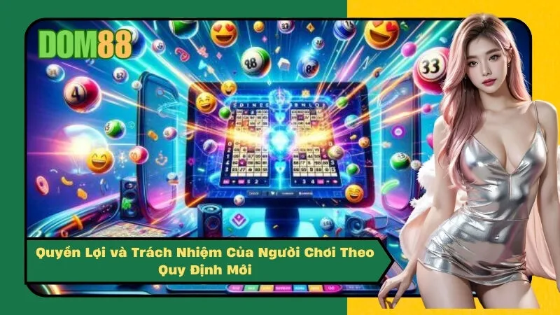 Quyền Lợi và Trách Nhiệm Của Người Chơi Theo Quy Định Mới