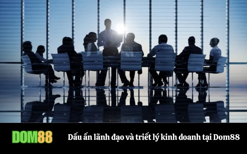 Dấu ấn lãnh đạo và triết lý kinh doanh tại Dom88